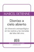 DIONISIO A CIELO ABIERTO: UN ITINERARIO ANTROPOLOGICO EN LOS ROST ROS Y LAS MORADAS DEL DIOS DEL VINO de DETIENNE, MARCEL 
