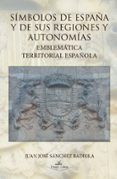 SIMBOLOS DE ESPAA Y SUS REGIONES Y AUTONOMIAS: EMBLEMATICA TERRI TORIAL ESPAOLA de SANCHEZ BADIOLA, JUAN JOSE 