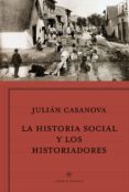 LA HISTORIA SOCIAL Y LOS HISTORIADORES de CASANOVA RUIZ, JULIAN 
