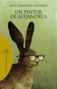 UN PINTOR DE ALEJANDRIA de JIMENEZ LOZANO, JOSE 