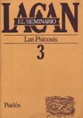 EL SEMINARIO DE JACQUES LACAN N 3: LAS PSICOSIS (1955-1956) de LACAN, JACQUES 