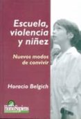 ESCUELA, VIOLENCIA Y NIEZ: NUEVOS MODOS DE CONVIVIR di BELGICH, HORACIO 