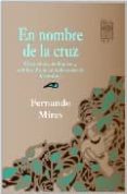 EN NOMBRE DE LA CRUZ, DISCUSIONES TEOLOGICAS Y POLITICAS FRENTE AL HOLOCAUSTO DE LOS INDIOS di MIRES, FERNANDO 