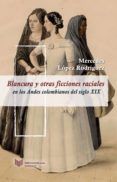 Blancura Y Otras Ficciones Raciales En Los Andes Colombianos Del Siglo