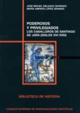 PODEROSOS Y PRIVILEGIADOS. LOS CABALLEROS DE SANTIGO DE JAEN (SIG LOS XVI-XVIII) de DELGADO BARRADO, JOSE MIGUEL 