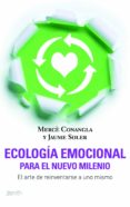 ECOLOGIA EMOCIONAL PARA EL NUEVO MILENIO: EL ARTE DE REINVENTARSE A UNO MISMO de CONANGLA, MERCE  SOLER, JAUME 