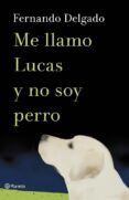 ME LLAMO LUCAS Y NO SOY PERRO de DELGADO, FERNANDO 
