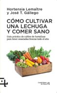 COMO CULTIVAR UNA LECHUGA Y COMER SANO di LEMAITRE, HORTENSIA GALLEGO, JOSE T. 
