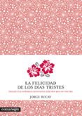 LA FELICIDAD DE LOS DIAS TRISTES de BUCAY, JORGE 