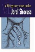 LA PEREGRINA Y OTRAS PERLAS de SIRACUSA, JORDI 
