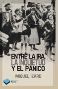 ENTRE LA IRA LA QUIETUD Y EL PANICO di IZARD, MIQUEL 