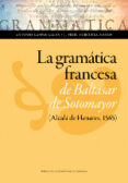 LA GRAMATICA FRANCESA DE BALTASAR DE SOTOMAYOR (ALCALA DE HENARES , 1565) di VV.AA