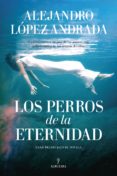 LOS PERROS DE LA ETERNIDAD de LOPEZ ANDRADA, ALEJANDRO 