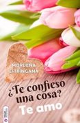 TE CONFIESO UNA COSA? TE AMO di ESTRINGANA, MORUENA 