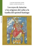 LOS REYES DE ASTURIAS Y LOS ORGENES DEL CULTO A LA TUMBA DEL AP STOL SANTIAGO di VV.AA. 