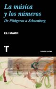 LA MUSICA Y LOS NUMEROS: DE PITAGORAS A SCHOENBERG de MAOR, ELI 