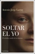SOLTAR EL YO di LARRUY BAEZA, ANTONIO JORGE 