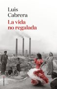 LA VIDA NO REGALADA di CABRERA, LUIS 