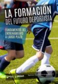 LA FORMACION DEL FUTURO DEPORTISTA. FUNDAMENTOS DEL ENTRENAMIENTO A LARGO PLAZO di GARCIA-VERDUGO DELMAS, MARIANO 