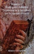 DEMOCRACIA Y LITERATURA EN LA ATENAS CLASICA de RODRIGUEZ ADRADOS, FRANCISCO 