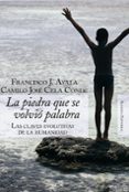 LA PIEDRA QUE SE VOLVIO PALABRA: CLAVES EVOLUTIVAS DE LA HUMANIDA D de CELA CONDE, CAMILO JOSE  AYALA, FRANCISCO 