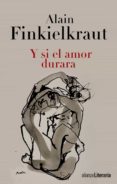 Y SI EL AMOR DURARA de FINKIELKRAUT, ALAIN 
