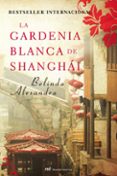 LA GARDENIA BLANCA DE SHANGHAI de ALEXANDRA, BELINDA 