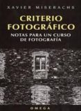 CRITERIO FOTOGRAFICO: NOTAS PARA UN CURSO DE FOTOGRAFIA de MISERACHS, XAVIER 