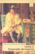 CARLOS V: EMPERADOR DE IMPERIOS de SALVADOR ESTEBAN, EMILIA 