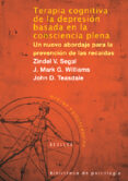 TERAPIA COGNITIVA DE LA DEPRESION BASADA EN LA NUEVA CONSCIENCIA PLENA. UN NUEVO ABORDAJE PARA LA PREVENCION DE LAS RECAIDAS de SEGAL, ZINDEL V.  WILLIAM, J. MARK G.  TEASDALE, JOHN D. 