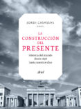LA CONSTRUCCION DEL PRESENTE: EL MUNDO DE 1848 A NUESTROS DIAS de CASASSAS, JORDI 