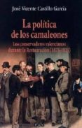 LA POLITICA DE LOS CAMALEONES: LOS CONSERVADORES VALENCIANOS DURA NTE LA RESTAURACION (1875-1923) de CASTILLO GARCIA, JOSE VICENTE 
