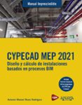 CYPECAD MEP 2021. DISEO Y CALCULO DE INSTALACIONES DE EDIFICIOS BASADOS EN PROCESOS BIM (MANUAL IMPRESCINDIBLES) de REYES RODRIGUEZ, ANTONIO MANUEL 