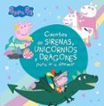 CUENTOS DE SIRENAS, UNICORNIOS Y DRAGONES PARA IR A DORMIR (PEPPA PIG) di VV.AA. 
