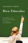BIEN EDUCADOS: UNA DEFENSA UTIL DE LAS CONVENCIONES, EL CIVISMO Y LA AUTORIDAD de CARDUS, SALVADOR 