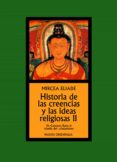 HISTORIA DE LAS CREENCIAS Y LAS IDEAS RELIGIOSAS II (2 ED.) de ELIADE, MIRCEA 