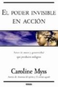 EL PODER INVISIBLE EN ACCION: ACTOS DE PODER Y GENEROSIDAD QUE PR ODUCEN MILAGROS de MYSS, CAROLINE 