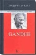 GANDHI: VIDA Y ENSEANZAS DEL PADRE DE LA NACION INDIA de ATTALI, JACQUES 