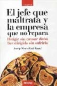 EL JEFE QUE MALTRATA Y LA EMPRESA QUE NO REPARA: DIRIGIR SIN CAUS AR DAO. SER DIRIGIDO SIN SUFRIRLO de GALI GALLIZARD, JOSEP MARIA 
