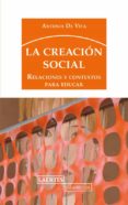 LA CREACION SOCIAL: RELACIONES Y CONTEXTOS PARA EDUCAR di DE VITA, ANTONIA 