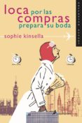 LOCA POR LAS COMPRAS PREPARA SU BODA de KINSELLA, SOPHIE 