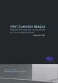 VIRTUALIDADES REALES. NUEVAS FORMAS DE COMUNIDAD EN LA ERA DE INT ERNET de YUS RAMOS, FRANCISCO 
