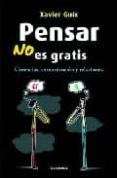 PENSAR NO ES GRATIS de GUIX, XAVIER 
