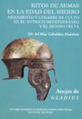 RITOS DE ARMAS EN LA EDAD DEL HIERRO: ARMAMENTO Y LUGARES DE CULT O EN EL ANTIGUO MEDITERRANEO Y EL MUNDO CELTA (ANEJOS DE GLADIUS 7) de GABALDON MARTINEZ, MARIA DEL 