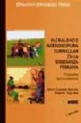GLOBALIDAD E INTERDISCIPLINA CURRICULAR EN LA ENSEANZA PRIMARIA: PROPUESTAS TEORICO-PRACTICAS di CASTAER BALCELLS, MARTA  TRIGO AZA, EUGENIA 