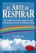 EL ARTE DE RESPIRAR: SEIS SENCILLAS LECCIONES PARA MEJORAR LA SAL UD, LA INTERPRETACION ARTISTICA Y EL RENDIMIENTO ATLETICO di ZI, NANCY 