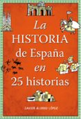 LA HISTORIA DE ESPAA EN 25 HISTORIAS de ALONSO LOPEZ, JAVIER 