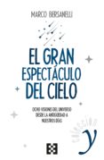 EL GRAN ESPECTACULO DEL CIELO: OCHO VISIONES DEL UNIVERSO DESDE LA ANTIGEDAD A NUESTROS DIAS di BERSANELLI, MARCO 