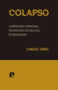 COLAPSO: CAPITALISMO TERMINAL, TRANSICION ECOSOCIAL, ECOFASCISMO de TAIBO, CARLOS 