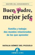 BUEN PADRE, MEJOR JEFE: FAMILIA Y TRABAJO: DOS MUNDOS RELACIONADO S DE LOS QUE APRENDER de GOMEZ DEL POZUELO, NATALIA 